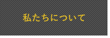 私たちについて